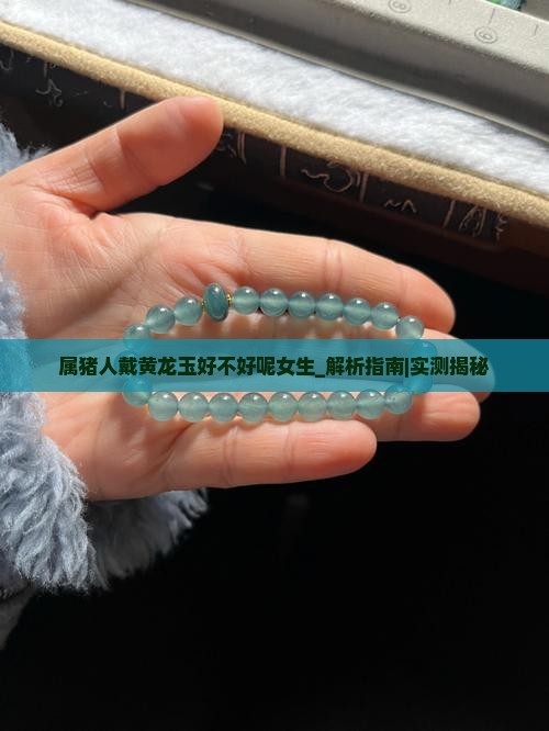 屬豬人戴黃龍玉好不好呢女生
