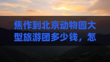 焦作到北京动物园大型旅游团