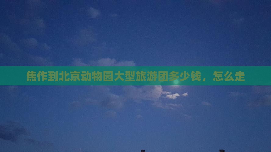 焦作到北京动物园大型旅游团