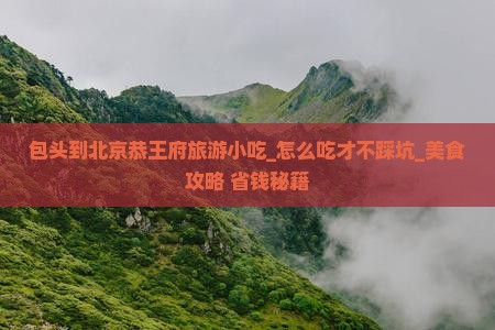 包头到北京恭王府旅游小吃