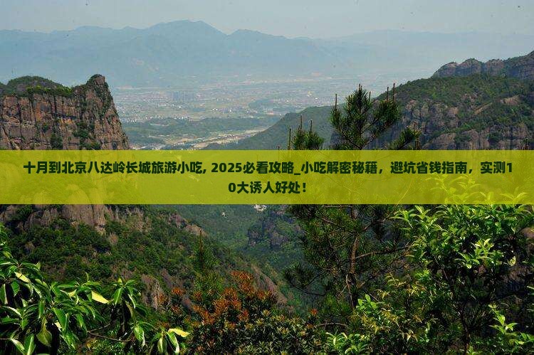 十月到北京八达岭长城旅游小吃 十月到北京八达岭长城旅游小吃