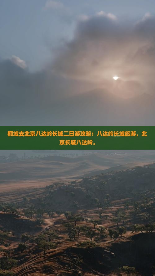 桐城去北京八达岭长城二日游 桐城去北京八达岭长城二日游