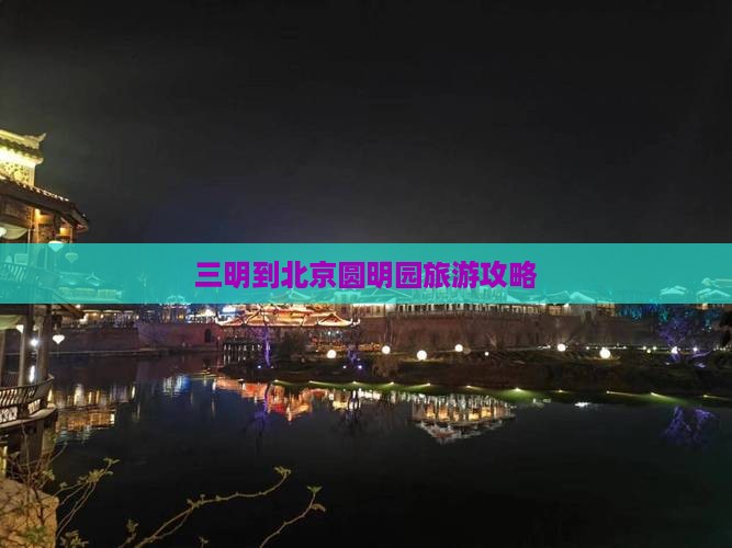 三明到北京圆明园遗址公园旅行社