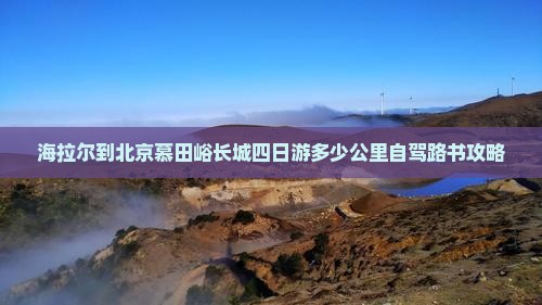 海拉尔到北京慕田峪长城四日游