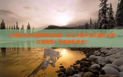 上海到北京中国国家博物馆攻略