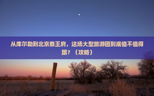 库尔勒到北京恭王府大型旅游团