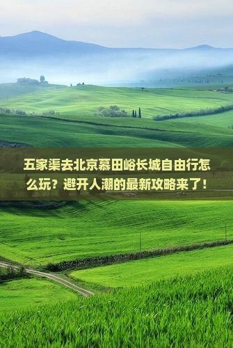 五家渠去北京慕田峪长城自由行