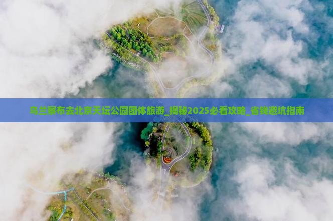 乌兰察布去北京天坛公园团体旅游