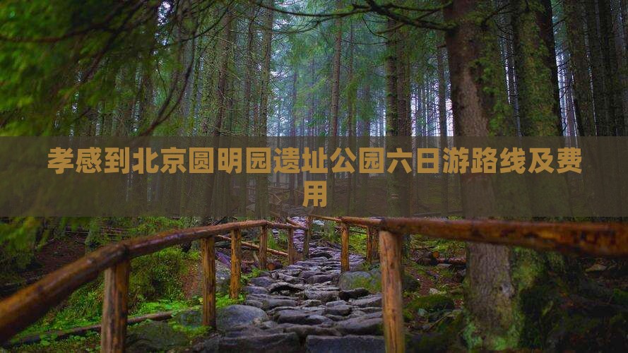 孝感到北京圆明园遗址公园六日游