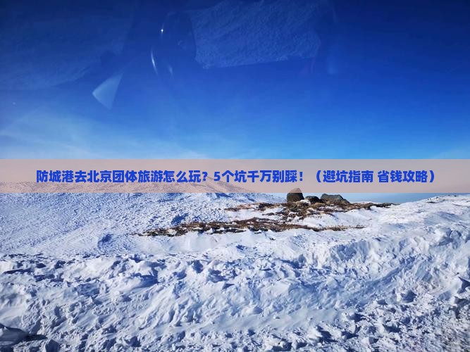 防城港去北京团体旅游