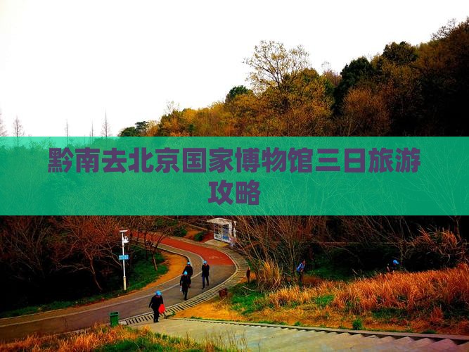 黔南去北京中国国家博物馆三日游