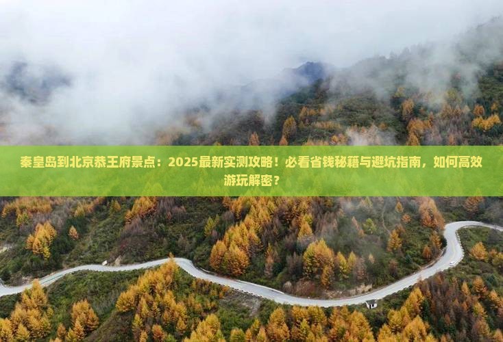 秦皇岛到北京恭王府景点