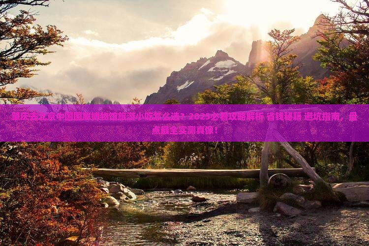肇庆去北京中国国家博物馆旅游小吃