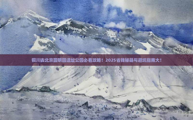铜川去北京圆明园遗址公园必去地