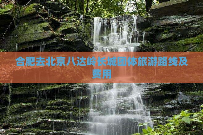 合肥去北京八达岭长城团体旅游