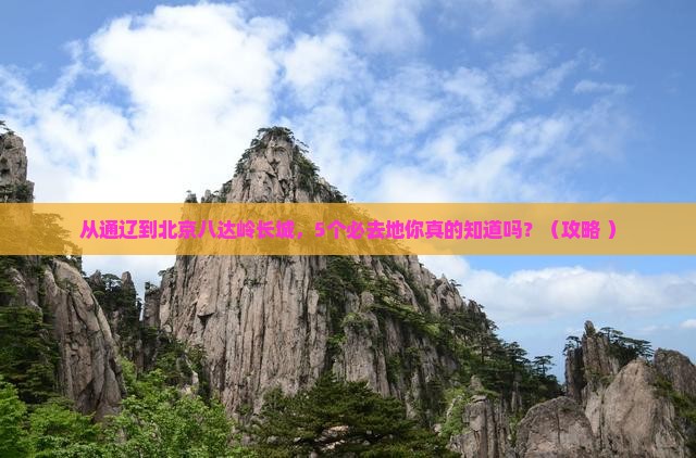 通辽到北京八达岭长城必去地