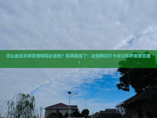文山去北京故宫博物院必去地
