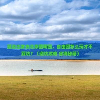 延边去北京圆明园遗址公园自由团