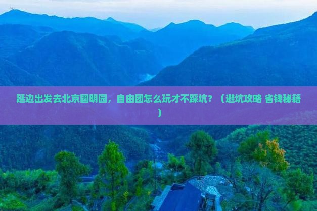 延边去北京圆明园遗址公园自由团