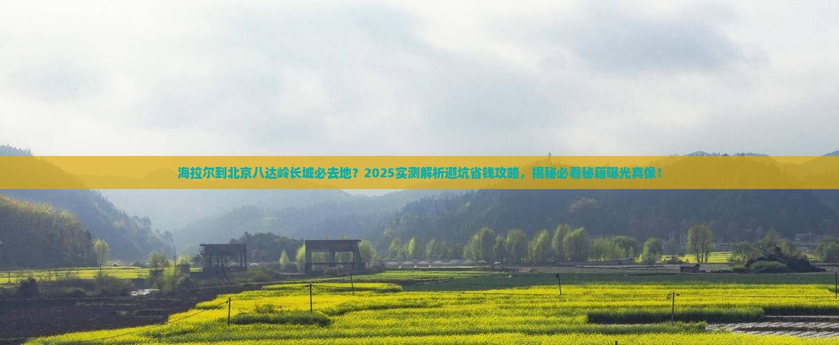 海拉尔到北京八达岭长城必去地