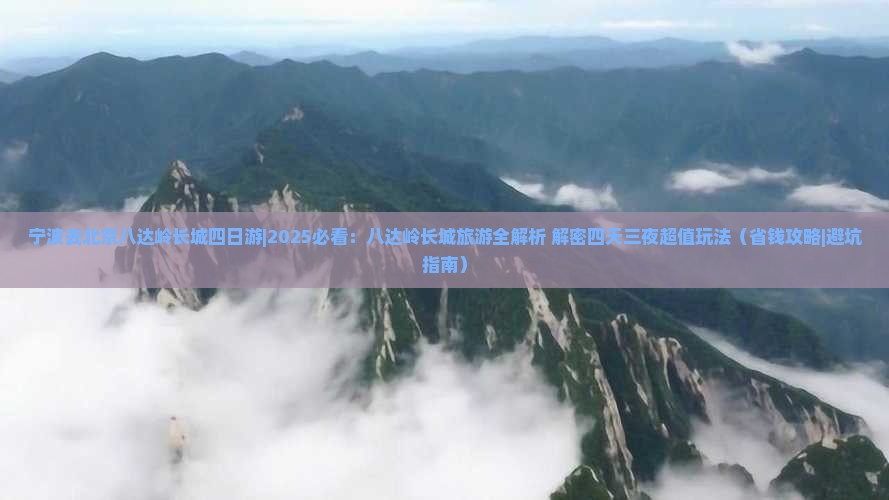 宁波去北京八达岭长城四日游