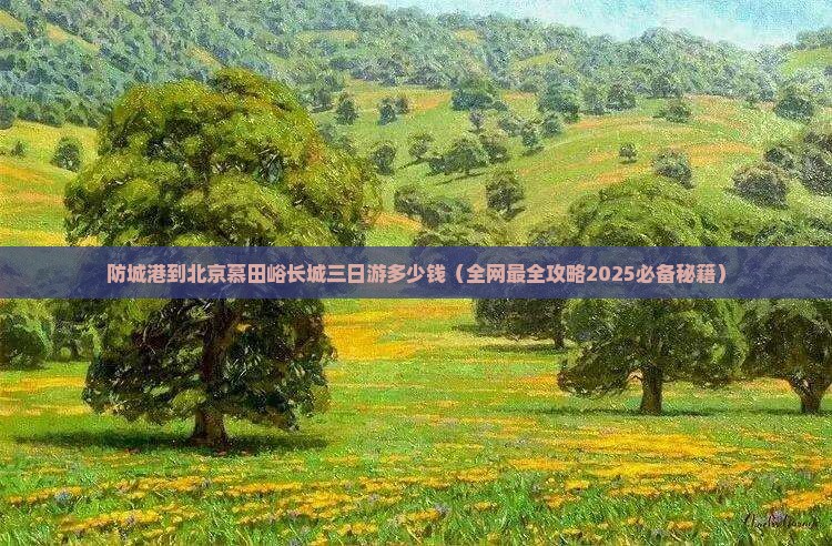 防城港到北京慕田峪长城三日游