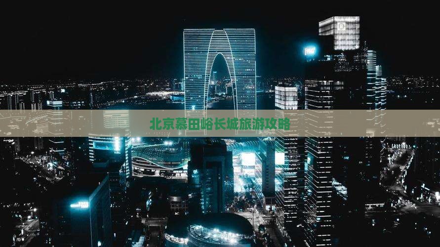 防城港去北京慕田峪长城攻略