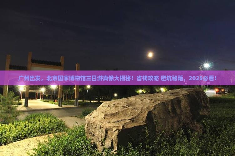 广州到北京中国国家博物馆三日游