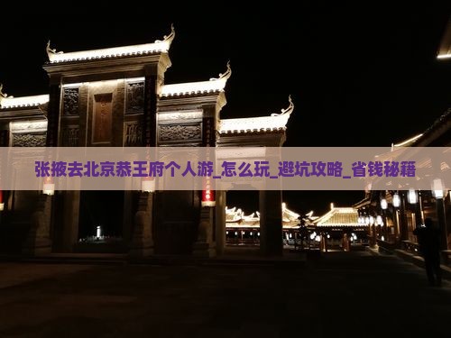 张掖去北京恭王府个人游
