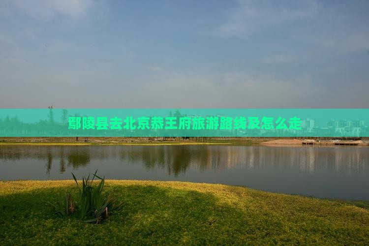 鄢陵县去北京恭王府旅游
