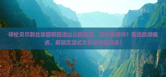 呼伦贝尔到北京圆明园遗址公园旅游