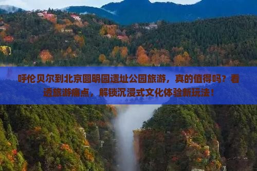呼伦贝尔到北京圆明园遗址公园旅游