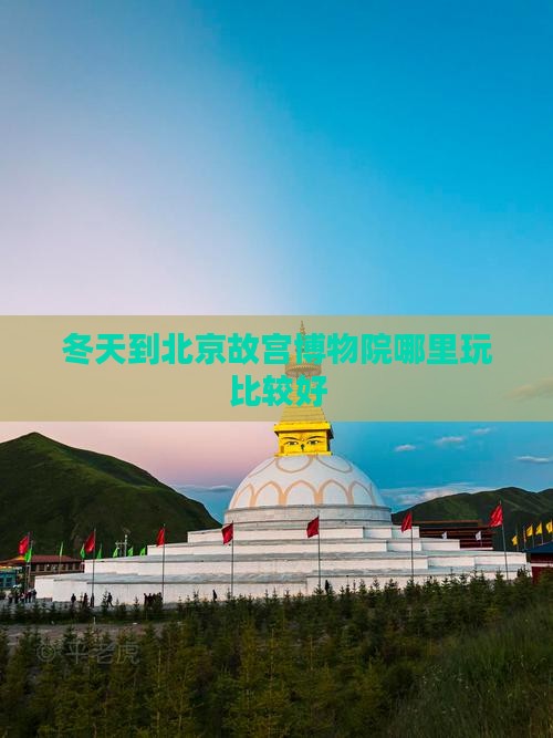 冬天到北京故宫博物院哪里玩