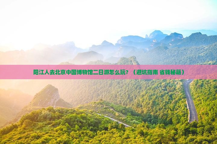 阳江去北京中国国家博物馆二日游