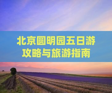 云浮去北京圆明园遗址公园五日游