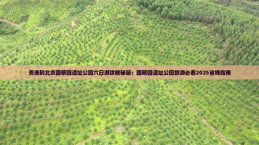 贵港到北京圆明园遗址公园六日游