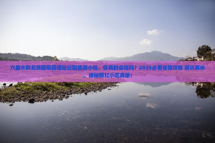 六盘水到北京圆明园遗址公园旅游小吃