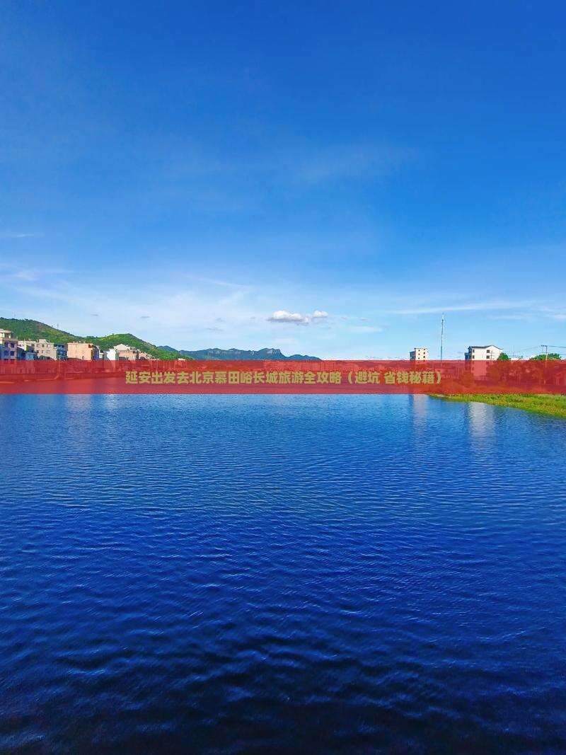延安到北京慕田峪长城大型旅游团
