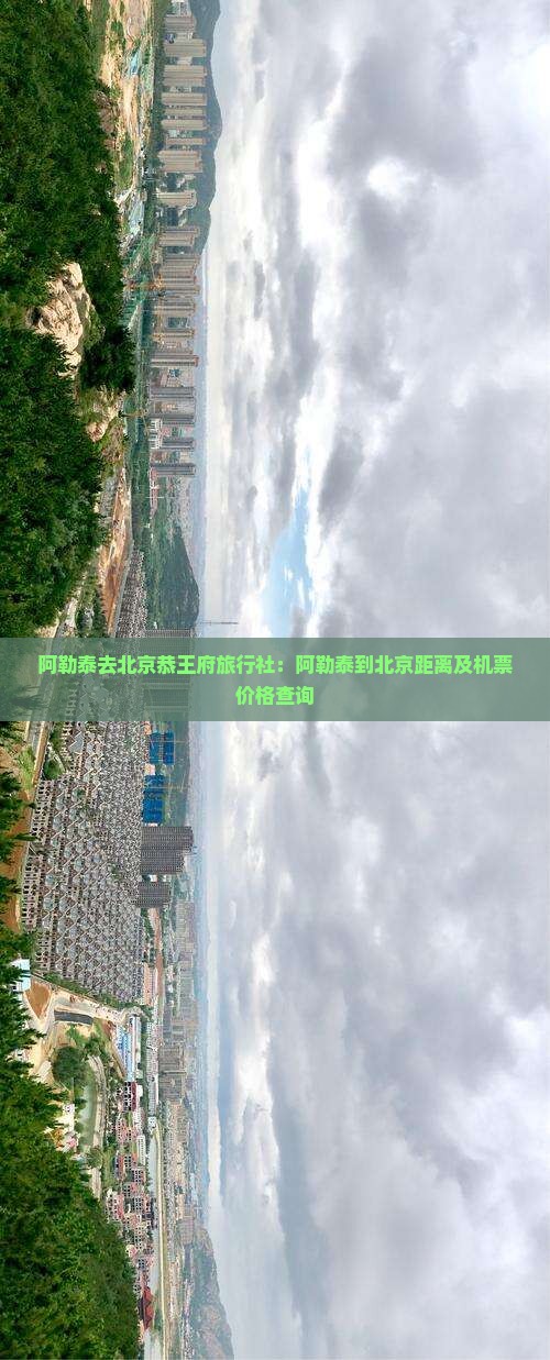 阿勒泰去北京恭王府旅行社