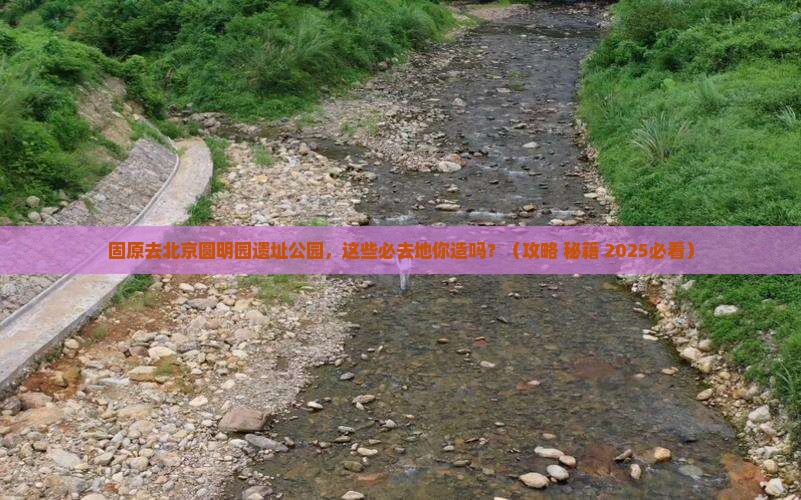 固原去北京圆明园遗址公园必去地