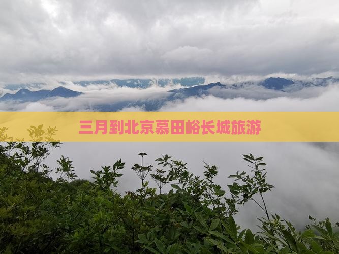 三月到北京慕田峪长城旅游