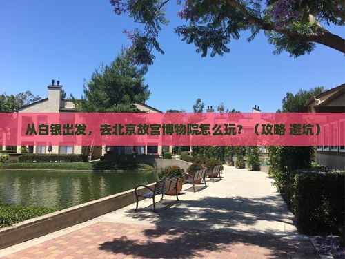 白银到北京故宫博物院旅游