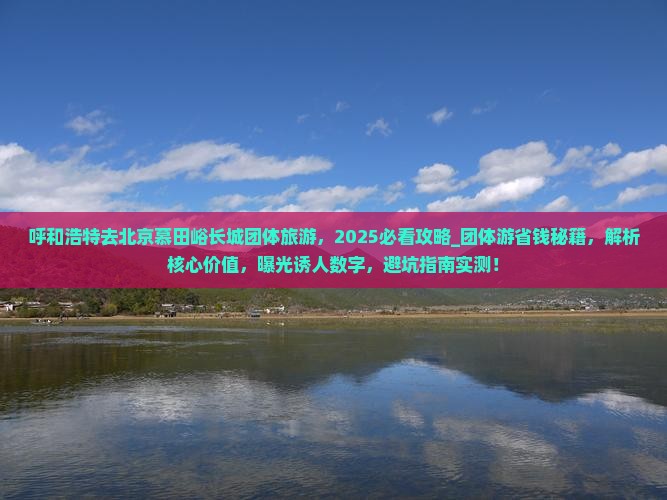 呼和浩特去北京慕田峪长城团体旅游