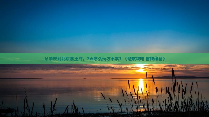 肇庆到北京恭王府七日游