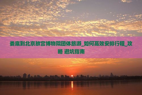 娄底到北京故宫博物院团体旅游