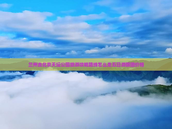 兰州去北京天坛公园旅游