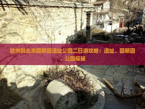 钦州到北京圆明园遗址公园二日游