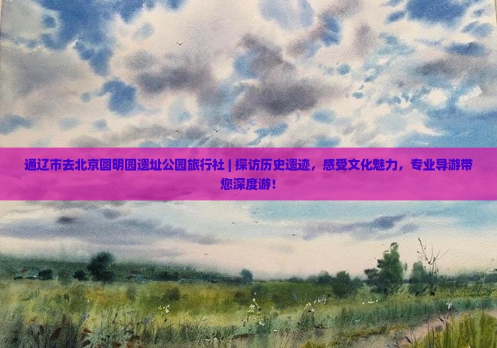 通辽市去北京圆明园遗址公园旅行社