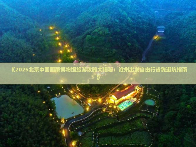 沧州到北京中国国家博物馆自由行