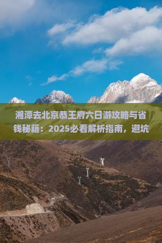 湘潭去北京恭王府六日游